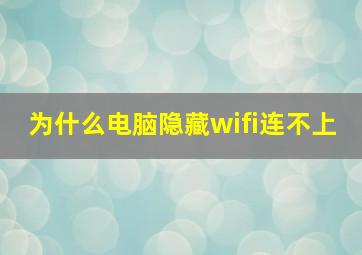 为什么电脑隐藏wifi连不上