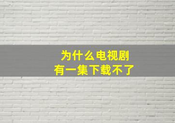 为什么电视剧有一集下载不了