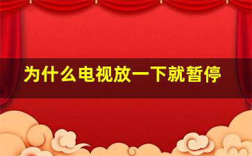 为什么电视放一下就暂停