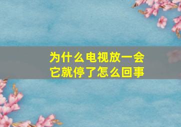 为什么电视放一会它就停了怎么回事