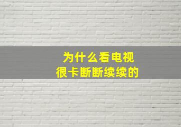 为什么看电视很卡断断续续的