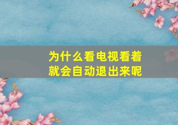 为什么看电视看着就会自动退出来呢