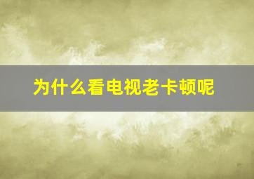 为什么看电视老卡顿呢