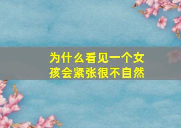 为什么看见一个女孩会紧张很不自然