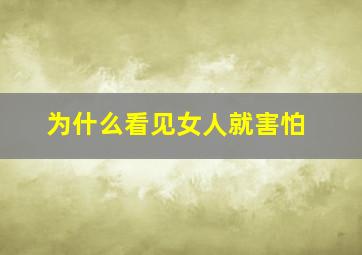 为什么看见女人就害怕