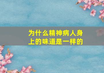 为什么精神病人身上的味道是一样的