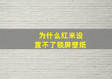 为什么红米设置不了锁屏壁纸