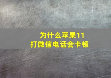 为什么苹果11打微信电话会卡顿