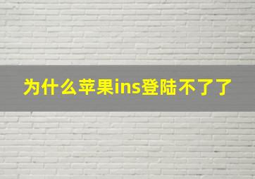 为什么苹果ins登陆不了了