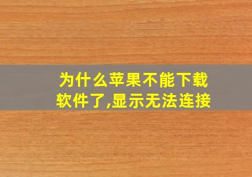 为什么苹果不能下载软件了,显示无法连接