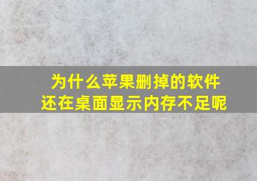 为什么苹果删掉的软件还在桌面显示内存不足呢