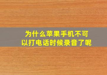 为什么苹果手机不可以打电话时候录音了呢