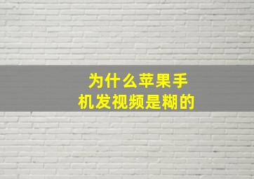 为什么苹果手机发视频是糊的