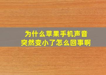 为什么苹果手机声音突然变小了怎么回事啊