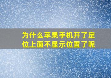 为什么苹果手机开了定位上面不显示位置了呢