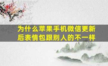 为什么苹果手机微信更新后表情包跟别人的不一样