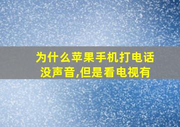 为什么苹果手机打电话没声音,但是看电视有