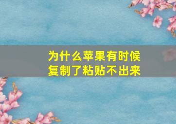 为什么苹果有时候复制了粘贴不出来