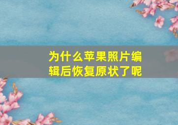 为什么苹果照片编辑后恢复原状了呢