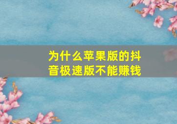 为什么苹果版的抖音极速版不能赚钱