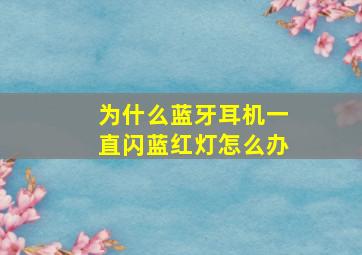 为什么蓝牙耳机一直闪蓝红灯怎么办