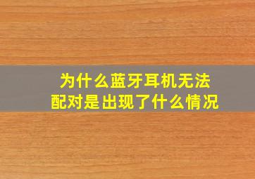 为什么蓝牙耳机无法配对是出现了什么情况