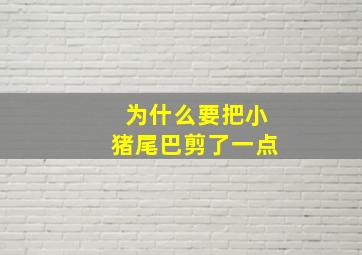 为什么要把小猪尾巴剪了一点