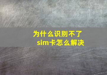 为什么识别不了sim卡怎么解决