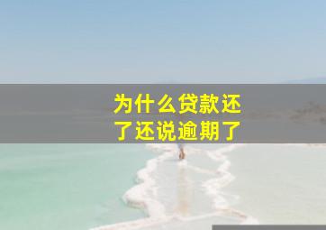 为什么贷款还了还说逾期了