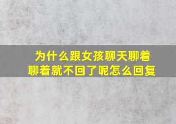 为什么跟女孩聊天聊着聊着就不回了呢怎么回复