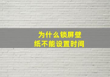 为什么锁屏壁纸不能设置时间