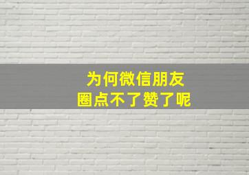 为何微信朋友圈点不了赞了呢