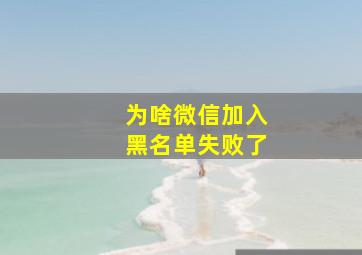 为啥微信加入黑名单失败了