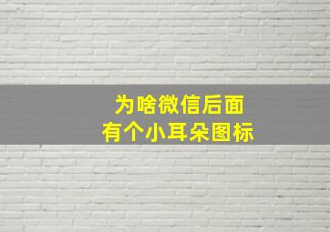 为啥微信后面有个小耳朵图标