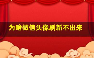 为啥微信头像刷新不出来