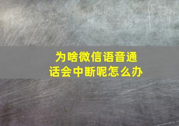 为啥微信语音通话会中断呢怎么办