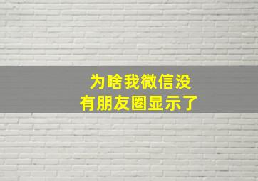 为啥我微信没有朋友圈显示了