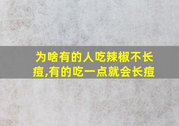 为啥有的人吃辣椒不长痘,有的吃一点就会长痘