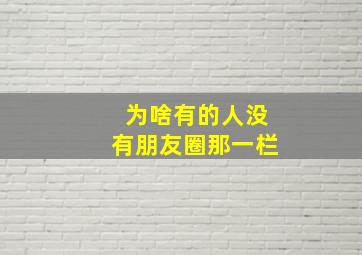 为啥有的人没有朋友圈那一栏