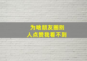 为啥朋友圈别人点赞我看不到