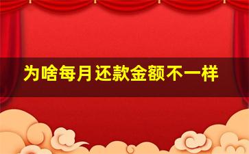 为啥每月还款金额不一样