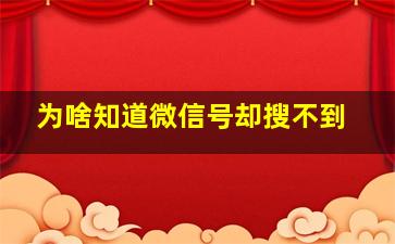 为啥知道微信号却搜不到