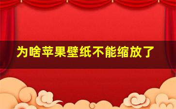 为啥苹果壁纸不能缩放了