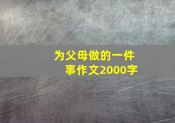 为父母做的一件事作文2000字