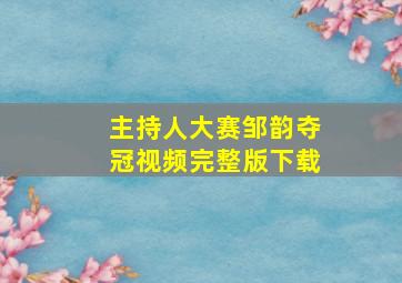 主持人大赛邹韵夺冠视频完整版下载