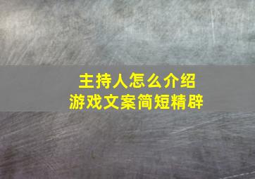 主持人怎么介绍游戏文案简短精辟