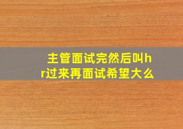 主管面试完然后叫hr过来再面试希望大么