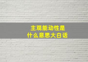 主观能动性是什么意思大白话