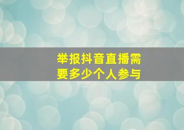 举报抖音直播需要多少个人参与