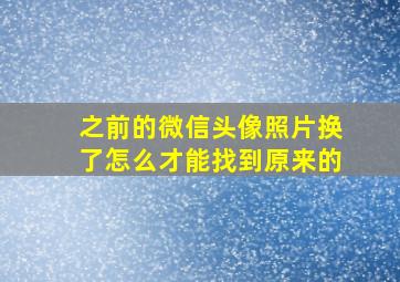 之前的微信头像照片换了怎么才能找到原来的